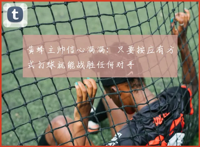 黄蜂主帅信心满满：只要按应有方式打球就能战胜任何对手