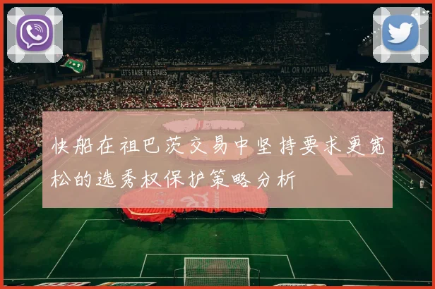 快船在祖巴茨交易中坚持要求更宽松的选秀权保护策略分析