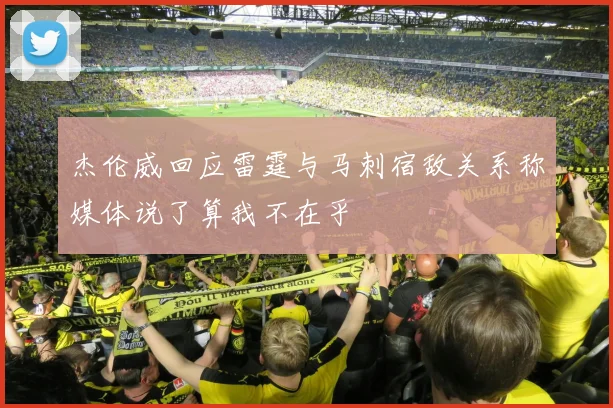 杰伦威回应雷霆与马刺宿敌关系称媒体说了算我不在乎